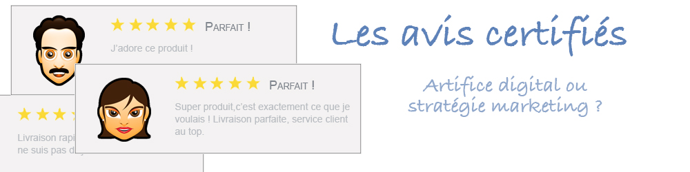 Les avis certifiés : artifice digital ou véritable stratégie marketing ?